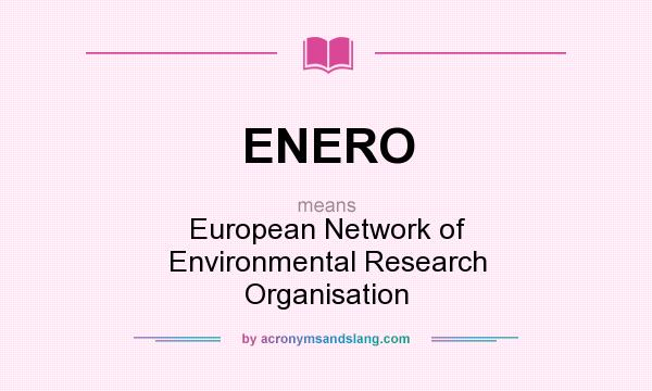 What does ENERO mean? It stands for European Network of Environmental Research Organisation