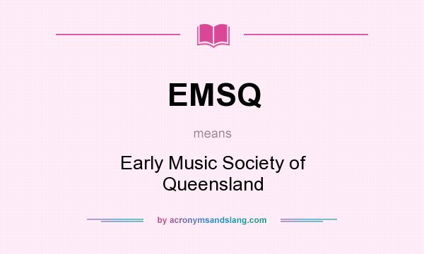 What does EMSQ mean? It stands for Early Music Society of Queensland