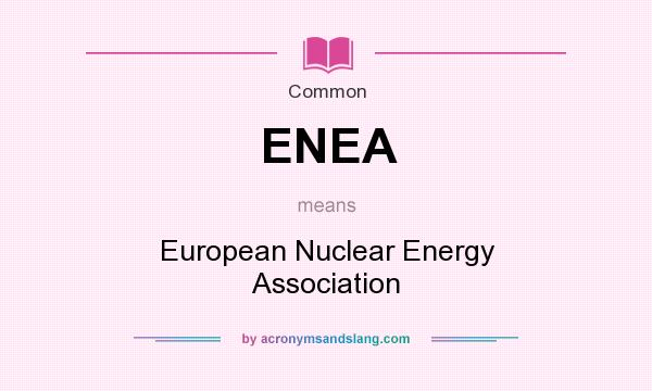 What does ENEA mean? It stands for European Nuclear Energy Association