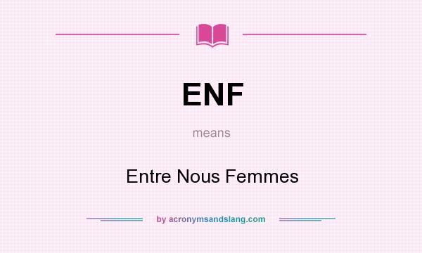 What does ENF mean? It stands for Entre Nous Femmes