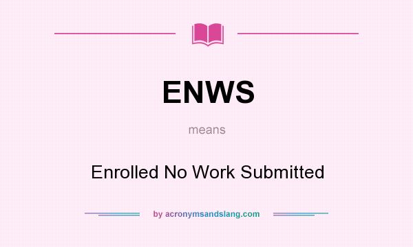 What does ENWS mean? It stands for Enrolled No Work Submitted