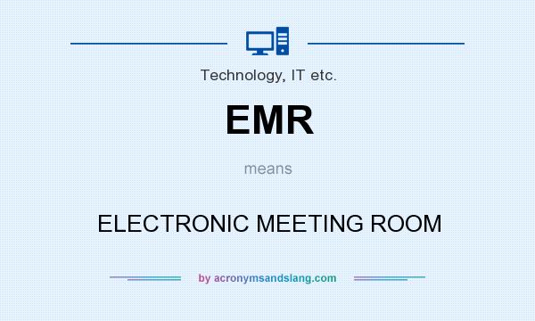 What does EMR mean? It stands for ELECTRONIC MEETING ROOM