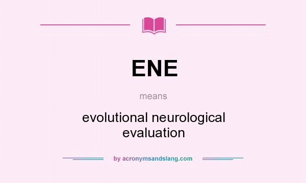 What does ENE mean? It stands for evolutional neurological evaluation