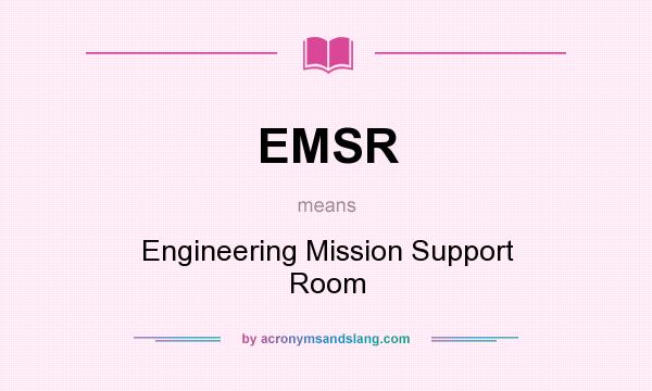 What does EMSR mean? It stands for Engineering Mission Support Room