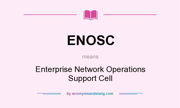 What does ENOSC mean? It stands for Enterprise Network Operations Support Cell