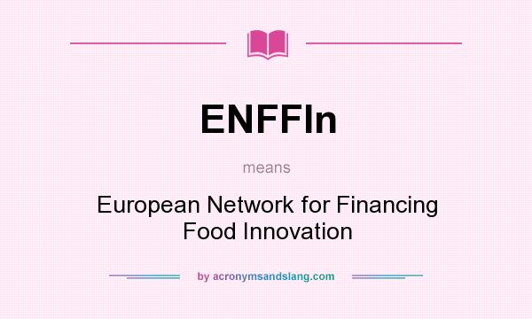 What does ENFFIn mean? It stands for European Network for Financing Food Innovation