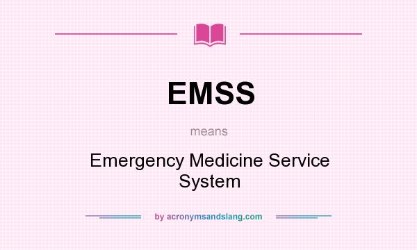 What does EMSS mean? It stands for Emergency Medicine Service System