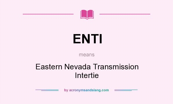 What does ENTI mean? It stands for Eastern Nevada Transmission Intertie