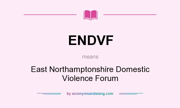 What does ENDVF mean? It stands for East Northamptonshire Domestic Violence Forum