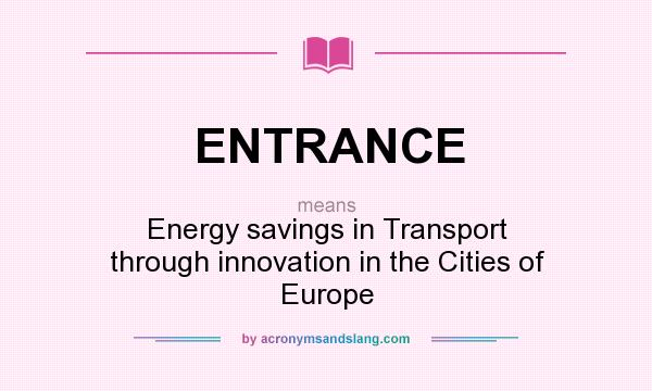 What does ENTRANCE mean? It stands for Energy savings in Transport through innovation in the Cities of Europe