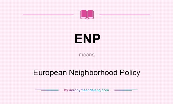 What does ENP mean? It stands for European Neighborhood Policy