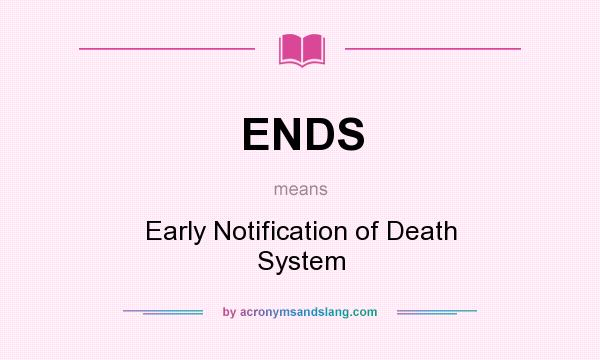 What does ENDS mean? It stands for Early Notification of Death System