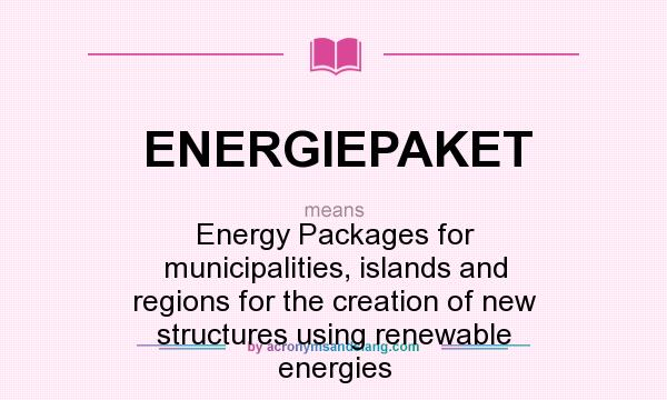 What does ENERGIEPAKET mean? It stands for Energy Packages for municipalities, islands and regions for the creation of new structures using renewable energies