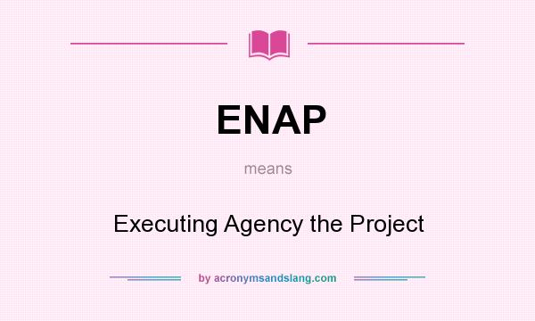 What does ENAP mean? It stands for Executing Agency the Project