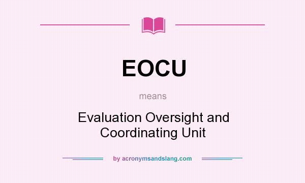 What does EOCU mean? It stands for Evaluation Oversight and Coordinating Unit