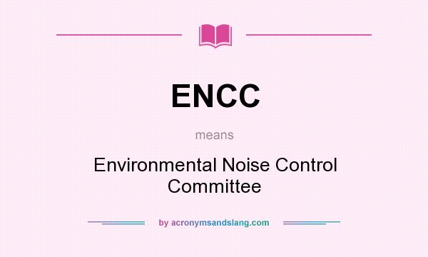 What does ENCC mean? It stands for Environmental Noise Control Committee