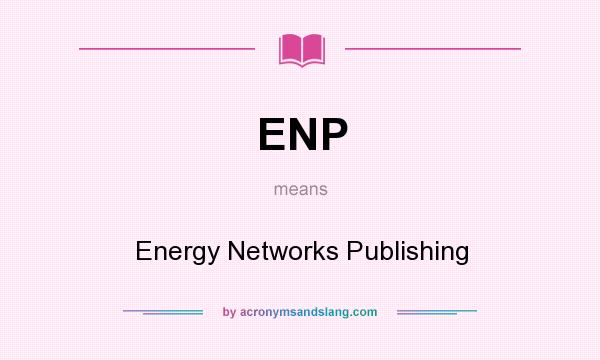 What does ENP mean? It stands for Energy Networks Publishing