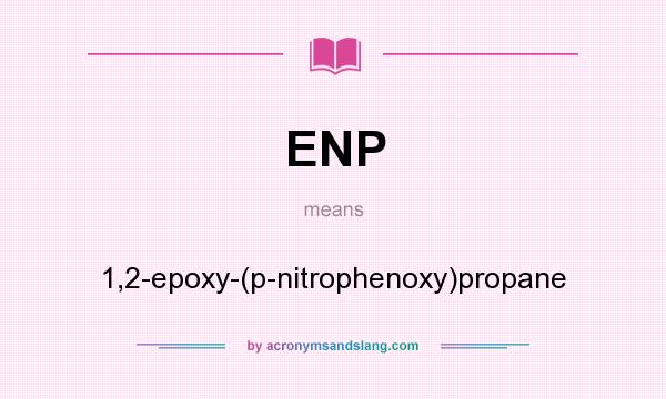 What does ENP mean? It stands for 1,2-epoxy-(p-nitrophenoxy)propane
