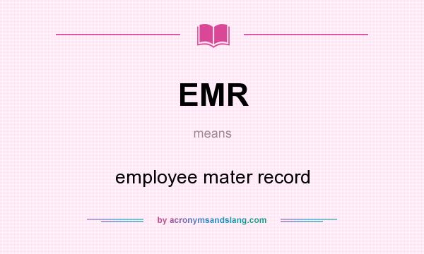 What does EMR mean? It stands for employee mater record