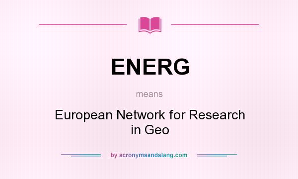 What does ENERG mean? It stands for European Network for Research in Geo