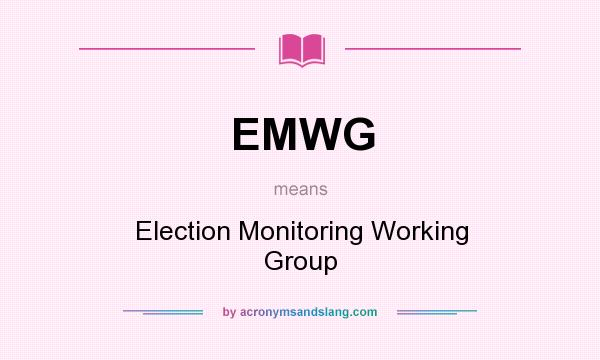 What does EMWG mean? It stands for Election Monitoring Working Group