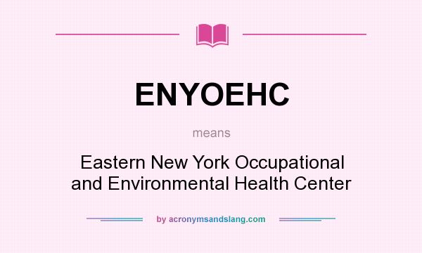 What does ENYOEHC mean? It stands for Eastern New York Occupational and Environmental Health Center