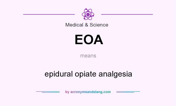What does EOA mean? It stands for epidural opiate analgesia