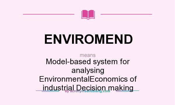 What does ENVIROMEND mean? It stands for Model-based system for analysing EnvironmentalEconomics of industrial Decision making