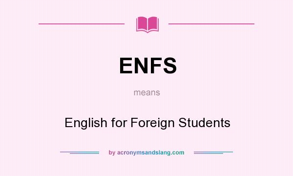 What does ENFS mean? It stands for English for Foreign Students