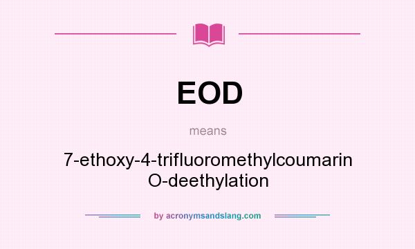What does EOD mean? It stands for 7-ethoxy-4-trifluoromethylcoumarin O-deethylation