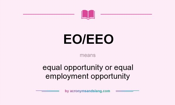 What does EO/EEO mean? It stands for equal opportunity or equal employment opportunity