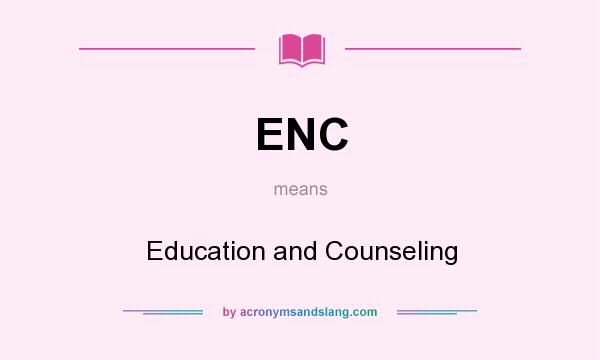 What does ENC mean? It stands for Education and Counseling