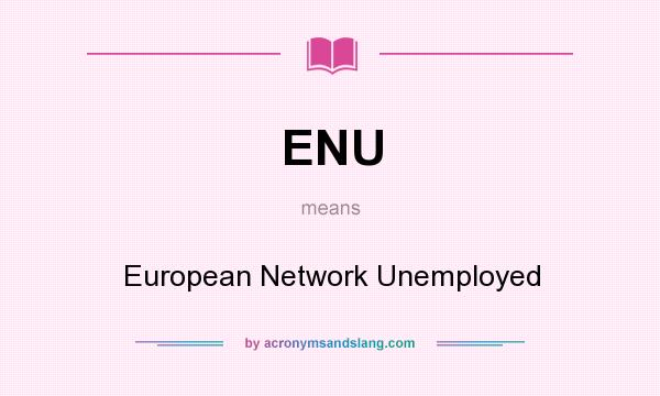 What does ENU mean? It stands for European Network Unemployed