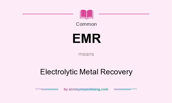 What does EMR mean? It stands for Electrolytic Metal Recovery