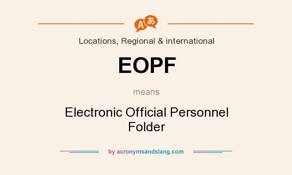 What does EOPF mean? It stands for Electronic Official Personnel Folder