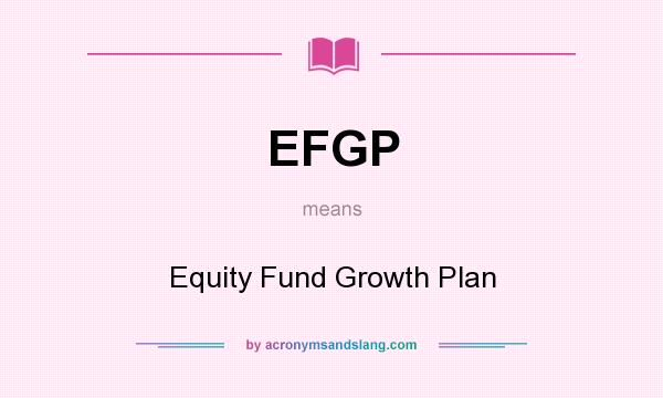 What does EFGP mean? It stands for Equity Fund Growth Plan