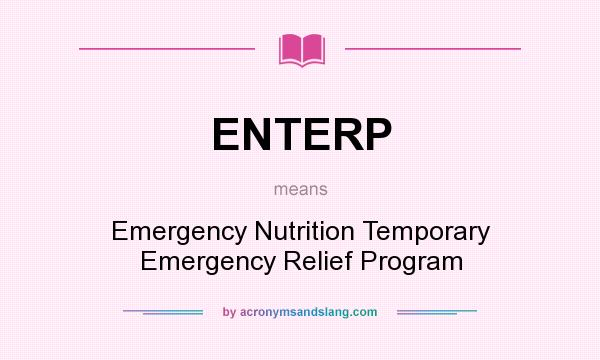 What does ENTERP mean? It stands for Emergency Nutrition Temporary Emergency Relief Program