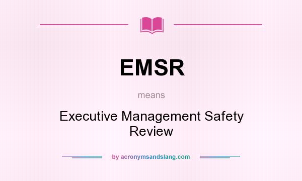 What does EMSR mean? It stands for Executive Management Safety Review