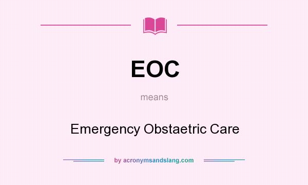 What does EOC mean? It stands for Emergency Obstaetric Care