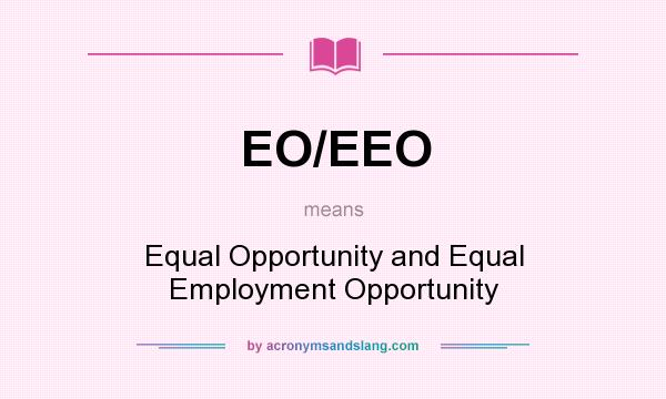 What does EO/EEO mean? It stands for Equal Opportunity and Equal Employment Opportunity