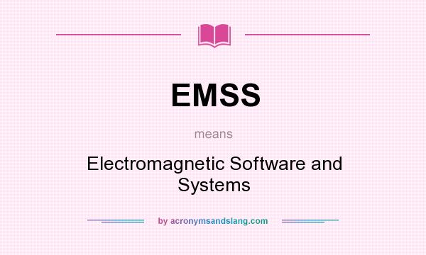 What does EMSS mean? It stands for Electromagnetic Software and Systems