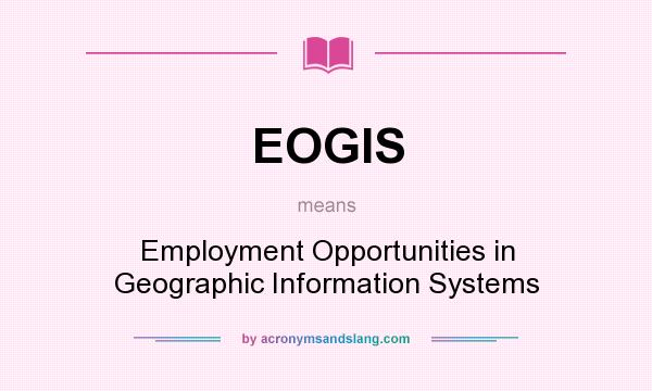 What does EOGIS mean? It stands for Employment Opportunities in Geographic Information Systems
