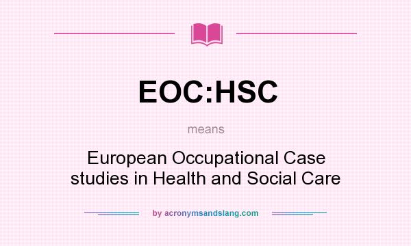What does EOC:HSC mean? It stands for European Occupational Case studies in Health and Social Care