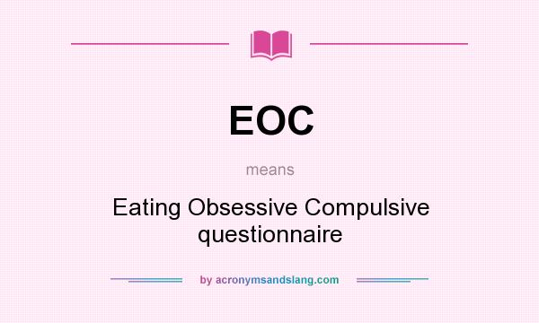 What does EOC mean? It stands for Eating Obsessive Compulsive questionnaire
