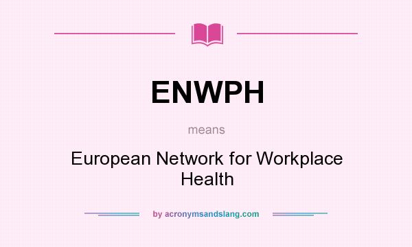 What does ENWPH mean? It stands for European Network for Workplace Health