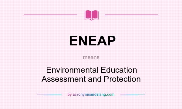 What does ENEAP mean? It stands for Environmental Education Assessment and Protection