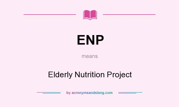 What does ENP mean? It stands for Elderly Nutrition Project