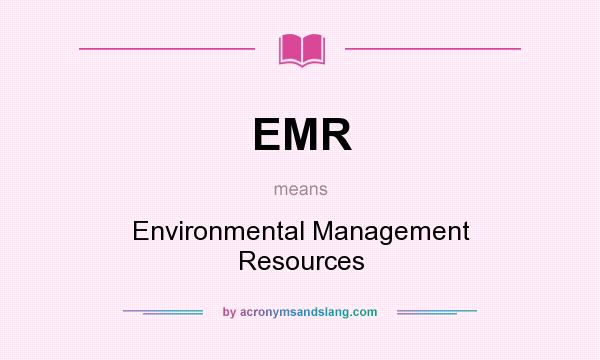 What does EMR mean? It stands for Environmental Management Resources