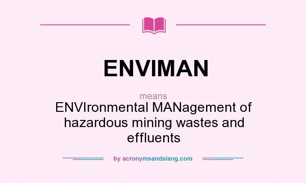 What does ENVIMAN mean? It stands for ENVIronmental MANagement of hazardous mining wastes and effluents
