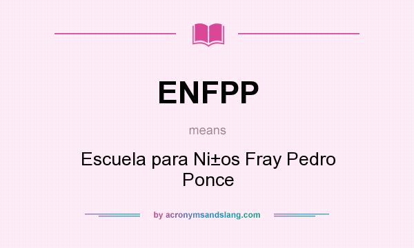 What does ENFPP mean? It stands for Escuela para Ni±os Fray Pedro Ponce
